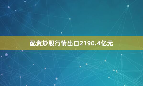 配资炒股行情出口2190.4亿元