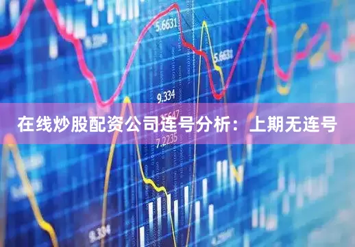 在线炒股配资公司　　连号分析：上期无连号