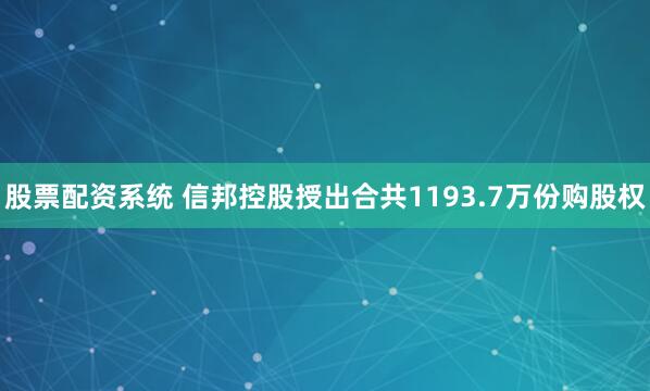 股票配资系统 信邦控股授出合共1193.7万份购股权